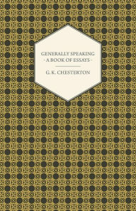 Title: Generally Speaking - A Book of Essays, Author: G. K. Chesterton