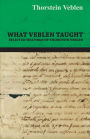 What Veblen Taught - Selected Writings of Thorstein Veblen