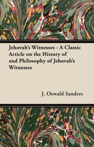 Title: Jehovah's Witnesses - A Classic Article on the History of and Philosophy of Jehovah's Witnesses, Author: J. Oswald Sanders