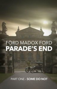 Title: Parade's End - Part One - Some Do Not, Author: Ford Madox Ford