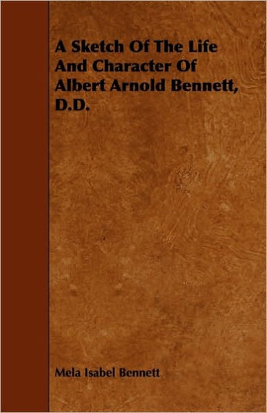 A Sketch Of The Life And Character Albert Arnold Bennett, D.D.
