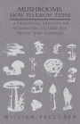 Mushrooms: How to Grow Them - A Practical Treatise on Mushroom Culture for Profit and Pleasure