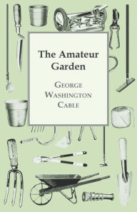 Title: The Amateur Garden, Author: George Washington Cable