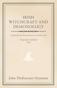 Title: Irish Witchcraft and Demonology, Author: John Drelincourt Seymour