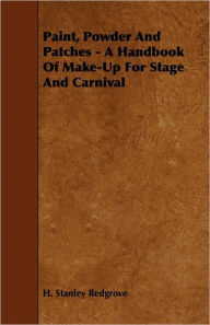 Title: Paint, Powder and Patches - A Handbook of Make-Up for Stage and Carnival, Author: H Stanley Redgrove