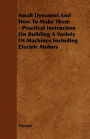 Small Dynamos and How to Make Them - Practical Instruction on Building a Variety of Machines Including Electric Motors