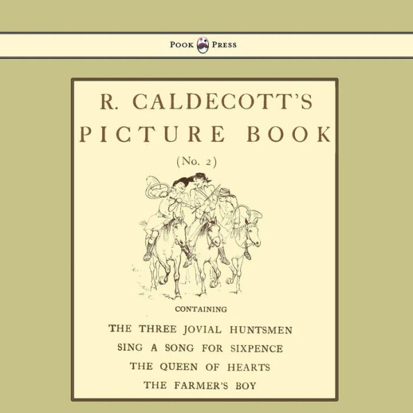 R. Caldecott's Picture Book - No. 2 Containing the Three Jovial Huntsmen, Sing a Song for Sixpence, Queen of Hearts, Farmers Boy