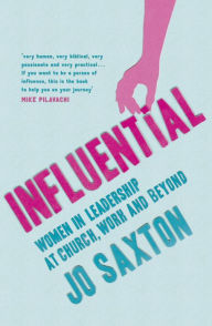Title: Influential: Women in Leadership at Church, Work and Beyond, Author: Jo Saxton