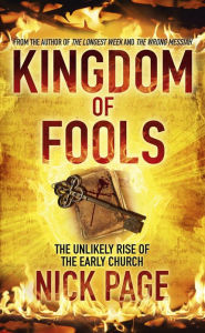 Title: Kingdom of Fools: The Unlikely Rise of the Early Church, Author: Nick Page