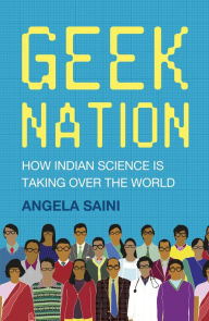 Title: Geek Nation: How Indian Science is Taking Over the World, Author: Angela Saini