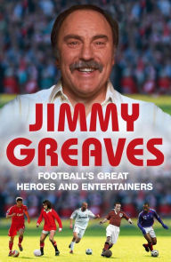 Title: Football's Great Heroes and Entertainers: The History of Football through its biggest heroes, Author: Jimmy Greaves