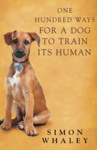 Title: One Hundred Ways for a Dog to Train Its Human, Author: Simon Whaley