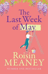 Title: The Last Week of May: An irresistible tale of friendship and new beginnings, Author: Roisin Meaney