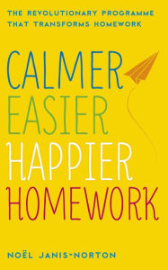 Title: Calmer, Easier, Happier Homework: The Revolutionary Programme That Transforms Homework, Author: Noël Janis-Norton