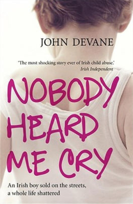 Nobody Heard Me Cry An Irish Boy Sold On The Streets A Whole Life Shattered By John Devane