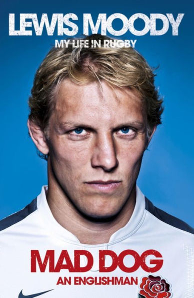 Lewis Moody: Mad Dog - An Englishman: The extraordinary life and story of an England rugby legend