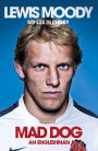 Lewis Moody: Mad Dog - An Englishman: The extraordinary life and story of an England rugby legend