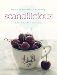 Title: Secrets of Scandinavian Cooking . . . Scandilicious, Author: Signe Johansen