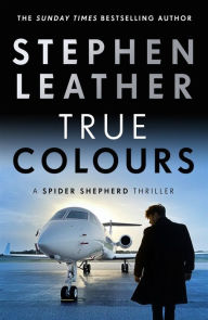 Title: True Colours (Dan 'Spider' Shepherd Series #10), Author: Stephen Leather