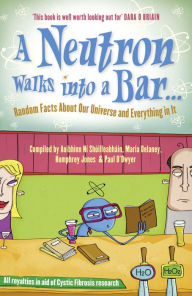 Title: A Neutron Walks Into a Bar... Random Facts about Our Universe and Everything in It, Author: Science140