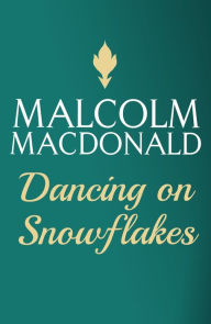 Title: Dancing On Snowflakes, Author: Malcolm Macdonald