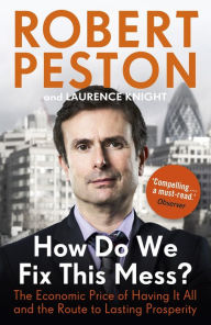 Title: How Do We Fix This Mess?: The Economic Price of Having it All, and The Route to Lasting Prosperity, Author: Robert Peston