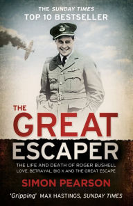 Title: THE GREAT ESCAPER: The Life and Death of Roger Bushell 'The mastermind behind The Great Escape' - The Times, Author: Simon Pearson