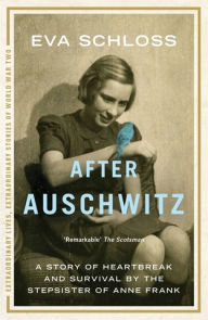 Title: After Auschwitz: A story of heartbreak and survival by the stepsister of Anne Frank, Author: Eva Schloss