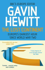 Title: The Lost Continent: The BBC's Europe Editor on Europe's Darkest Hour Since World War Two, Author: Gavin Hewitt