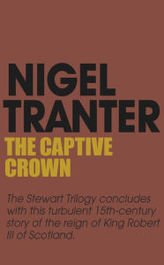 Title: The Captive Crown: House of Stewart Trilogy 3, Author: Nigel Tranter
