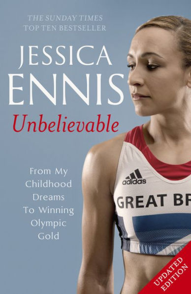 Jessica Ennis: Unbelievable: From my Childhood Dreams to Winning Olympic Gold