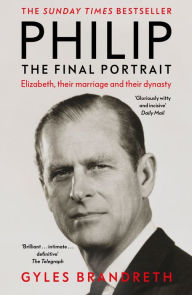 Title: Philip: The Final Portrait - THE INSTANT SUNDAY TIMES BESTSELLER, Author: Gyles Brandreth