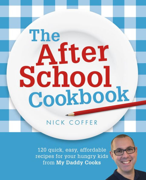 The After School Cookbook: 120 quick, easy, affordable recipes for your hungry kids from My Daddy Cooks