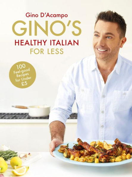 Gino's Healthy Italian for Less: 100 feelgood family recipes for under £5