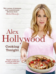 Title: Alex Hollywood: Cooking Tonight: Simple recipes to put the joy back into weekday suppers, Author: Alex Hollywood