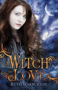 Title: A Witch in Love (Winter Trilogy #2), Author: Ruth Warburton