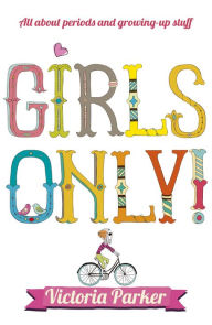 Title: Girls Only! All About Periods and Growing-Up Stuff, Author: Victoria Parker