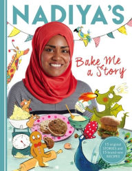 Title: Nadiya's Bake Me a Story: Fifteen stories and recipes for children, Author: Asmaa Ibrahim