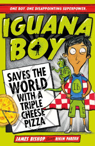 Title: Iguana Boy Saves the World With a Triple Cheese Pizza: Book 1, Author: James Bishop