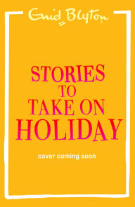 Title: Stories to Take on Holiday, Author: Enid Blyton
