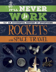 Title: It'll Never Work: Rockets and Space Travel: An Accidental History of Inventions, Author: Jon Richards