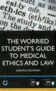 Title: The Worried Student's Guide to Medical Ethics and Law, Author: Deborah Bowman