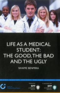 Title: Life as Medical Student: The Good, the Bad and the Ugly, Author: Sihame Benmira