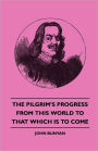 The Pilgrim's Progress - From This World to That Which Is to Come