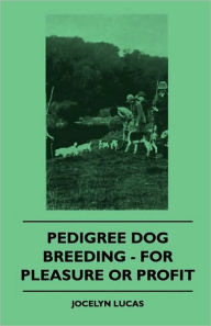Title: Pedigree Dog Breeding - For Pleasure Or Profit, Author: Jocelyn Lucas