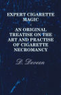 Expert Cigarette Magic - An Original Treatise on the Art and Practise of Cigarette Necromancy