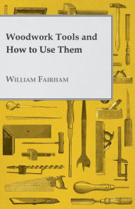 Title: Woodwork Tools and How to Use Them, Author: William Fairham