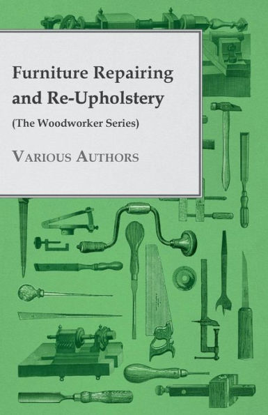 Furniture Repairing and Re-Upholstery (The Woodworker Series