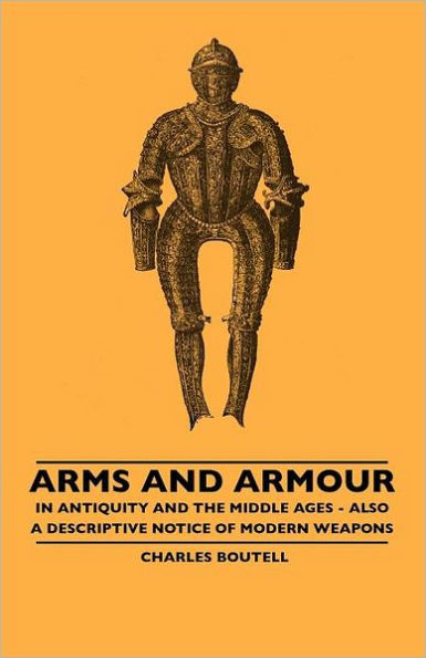 Arms And Armour - Antiquity The Middle Ages Also A Descriptive Notice Of Modern Weapons