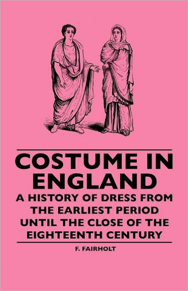 Costume England - A History Of Dress From The Earliest Period Until Close Eighteenth Century